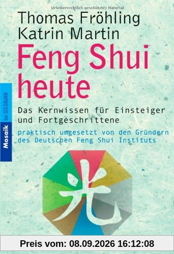 Feng Shui heute. Das Kernwissen für Einsteiger und Fortgeschrittene - praktisch umgesetzt von den Gründern des Deutschen Feng Shui Instituts