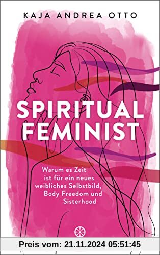 Spiritual Feminist: Warum es Zeit ist für ein neues weibliches Selbstbild, Body Freedom und Sisterhood