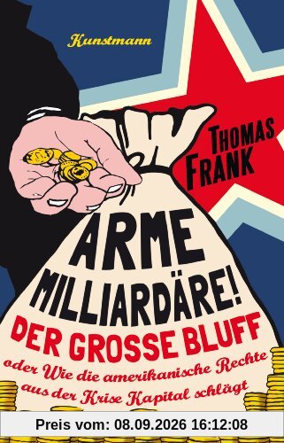 Arme Milliardäre!: Der große Bluff oder Wie die amerikanische Rechte aus der Krise Kapital schlägt