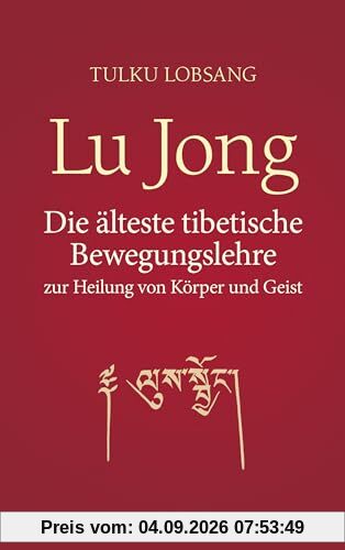 Lu Jong: Die älteste tibetische Bewegungslehre zur Heilung von Körper und Geist