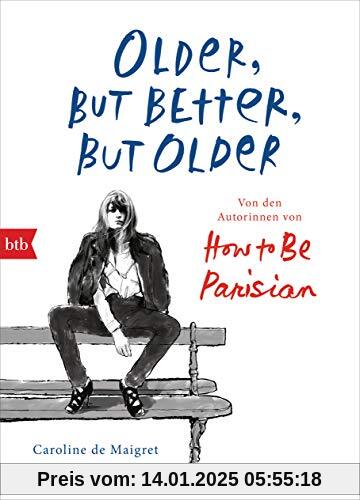 Older, but Better, but Older: Von den Autorinnen von How to Be Parisian Wherever You Are: Noch mehr Esprit, Eleganz & Lä