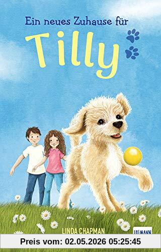 Ein neues Zuhause für Tilly: (Kinderbuch ab 7 Jahren, Kinderbücher über Tiere): (Kinderbuch ab 7 Jahren, Kinderbcher ber Tiere)