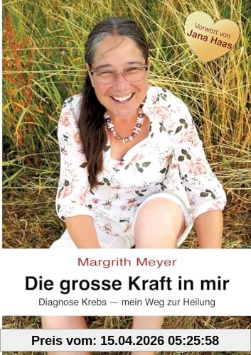 Die grosse Kraft in mir Spiritualität Lebenshilfe: Diagnose Krebs - Mein Weg zur Heilung