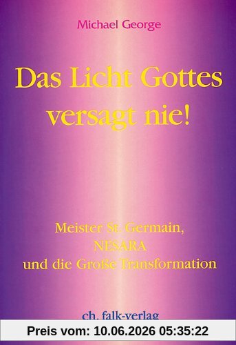 Das Licht Gottes versagt nie!: Meister St. Germain, NESARA und die große Transformation