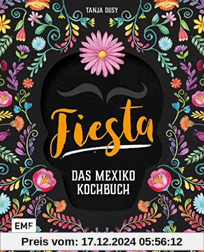 Fiesta – Das Mexiko-Kochbuch: Enchiladas, Tacos & Guacamole: Über 80 authentische Rezepte für zu Hause