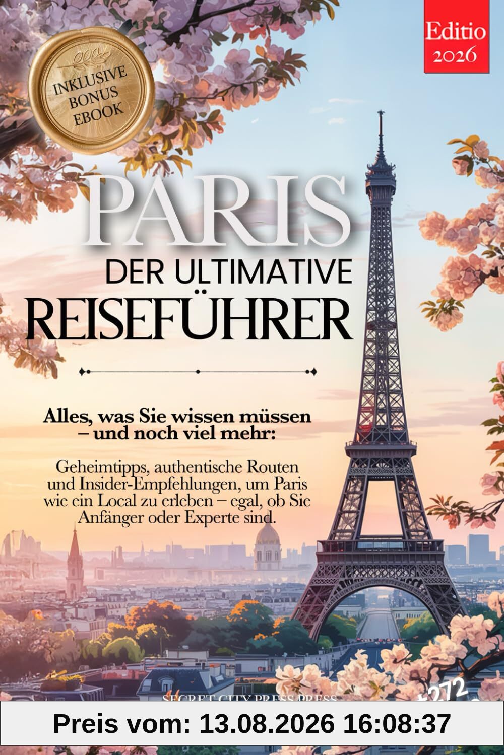 PARIS DER ULTIMATIVE REISEFÜHRER: Alles, was Sie brauchen, und MEHR: Geheimtipps, Authentische Routen & Insider-Tipps, um Paris wie ein Einheimischer zu erleben – für Anfänger und Experten +eBook PDF