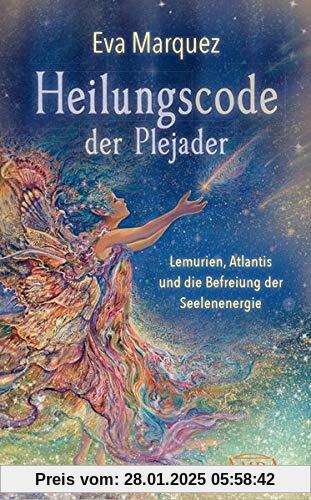 Heilungscode der Plejader: Lemurien, Atlantis und die Befreiung der Seelenenergie