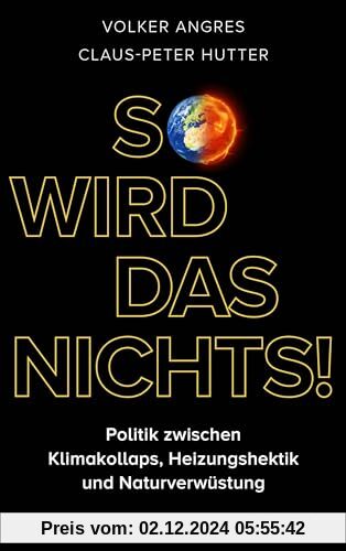 So wird das nichts!: Politik zwischen Klimakollaps, Heizungshektik und Naturverwüstung - Warum wir andere ökologische Lö