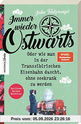 Immer wieder Ostwärts: Oder wie man in der Transsibirischen Eisenbahn duscht, ohne seekrank zu werden. Baltikum, Balkan, Baikalsee.