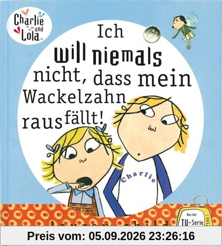 Charlie und Lola: Ich will niemals nicht, dass mein Wackelzahn rausfällt!