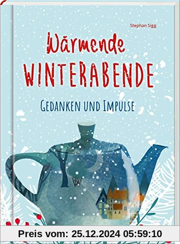 Wärmende Winterabende. Gedanken und Impulse. Mehr Geborgenheit und Besinn-lichkeit für die kalte Jahreszeit. Winter-Buch