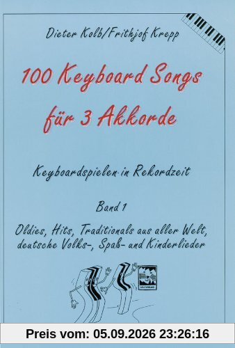 100 Keyboard Songs für 3 Akkorde. Keyboardspielen in Rekordzeit, Band 1: Oldies, Hits, Traditionals aus aller Welt, deutsche Volks-, Spaß- und Kinderlieder