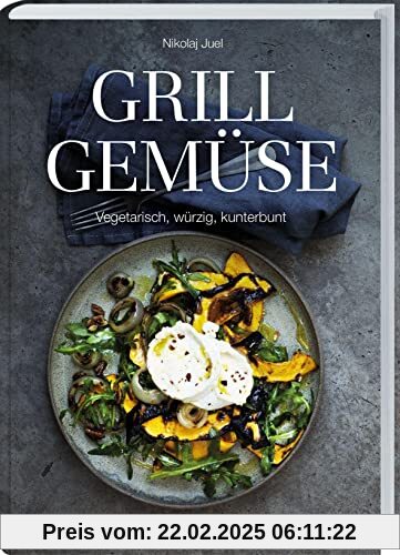 Grillgemüse: Vegetarisch, würzig, kunterbunt. Rezepte zum gesunden Grillen ohne Fleisch. Grillbuch von Gemüsespießen bis