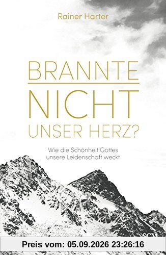 Brannte nicht unser Herz?: Wie die Schönheit Gottes unsere Leidenschaft weckt