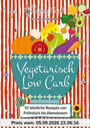 Happy Carb: Vegetarisch Low Carb: 55 köstliche Rezepte von Frühstück bis Abendessen