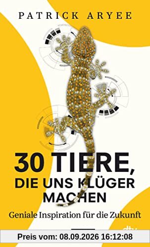30 Tiere, die uns klüger machen: Geniale Inspirationen für die Zukunft – Natur und Hightech: Ungeahnte bionische Zusammenhänge