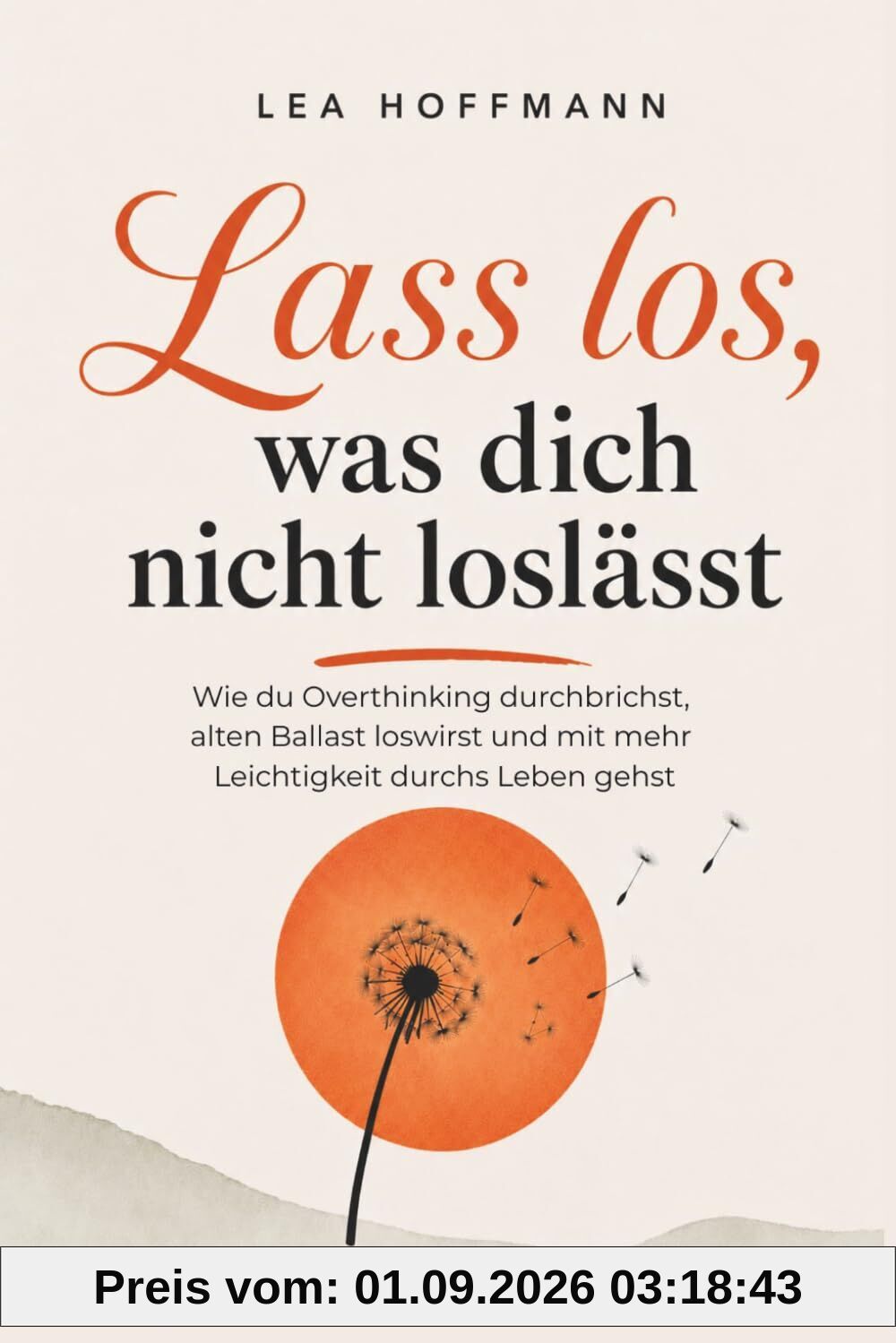 Lass los, was dich nicht loslässt - Wie du Overthinking durchbrichst, alten Ballast loswirst und mit mehr Leichtigkeit durchs Leben gehst