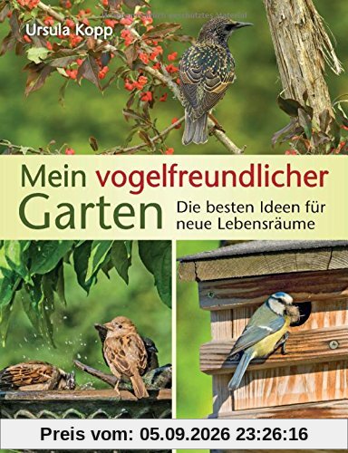 Mein vogelfreundlicher Garten: Die besten Ideen für neue Lebensräume. Mit 32 Porträts einheimischer Vogelarten und den 40 besten Vogelsträuchern und Vogelpflanzen