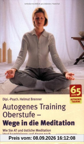 Autogenes Training Oberstufe, Wege in die Meditation: Wie Sie AT und östliche Meditation ideal kombinieren und davon noch mehr profitieren