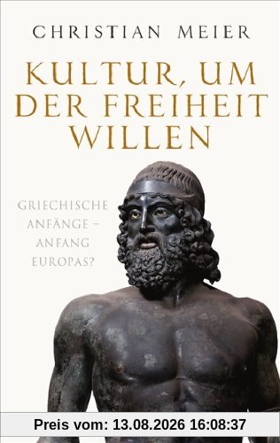 Kultur, um der Freiheit willen: Griechische Anfänge - Anfang Europas?