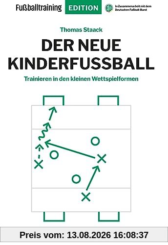 Der neue Kinderfußball: Trainieren in den kleinen Wettspielformen (Fußballtraining Edition)