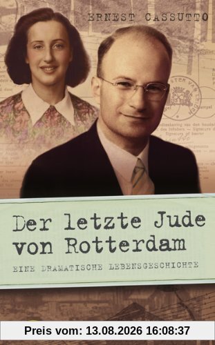 Der letzte Jude von Rotterdam. Die dramatische Lebensgeschichte von Ernest Cassutto