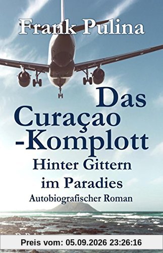 Das Curaçao-Komplott - Hinter Gittern im Paradies - Autobiografischer Roman