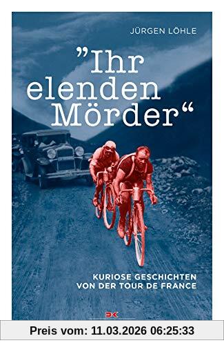 Jürgen Löhle Ihr Elenden Mörder, Kuriose Geschichten Von Der Tour De France