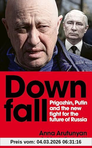 Anna Arutunyan Downfall, Prigozhin, Putin, And The New Fight For The Future Of Russia