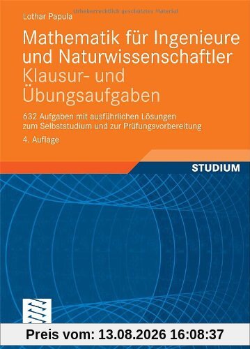 Mathematik für Ingenieure und Naturwissenschaftler - Klausur- und Übungsaufgaben: 632 Aufgaben mit ausführlichen Lösungen zum Selbststudium und zur Prüfungsvorbereitung