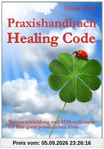 Praxishandbuch Healing Code: Weiterentwicklung und Hilfestellungen für Ihre ganz persönlichen Ziele