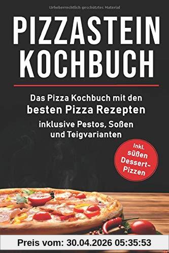 Pizzastein Kochbuch: Das Pizza Kochbuch mit den 75 besten Pizza Rezep-ten inklusive Pestos, Soßen und Teigvarianten (Pizzastein Rezepte, Band 1)