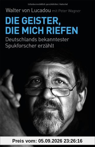 Die Geister, die mich riefen: Deutschlands bekanntester Spukforscher erzählt