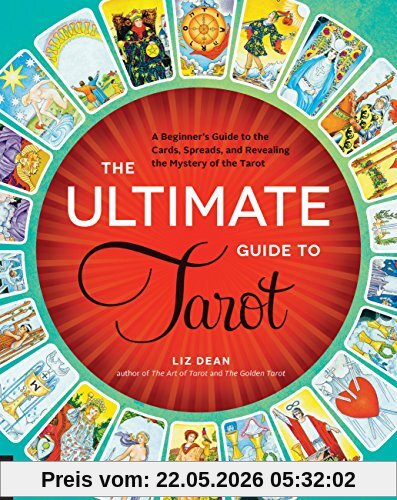 Liz Dean The Ultimate Guide To Tarot, A Beginner's Guide To The Cards, Spreads, And Revealing The Mystery Of The Tarot