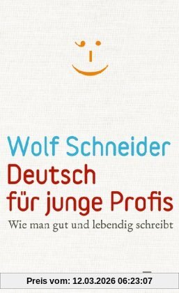 Wolf Schneider Deutsch Für Junge Profis, Wie Man Gut Und Lebendig Schreibt