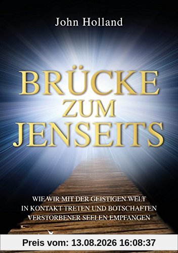 Brücke zum Jenseits: Wie wir mit der geistigen Welt in Kontakt treten und Botschaften verstorbener Seelen empfangen