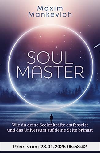 Soul Master: Wie du deine Seelenkräfte entfesselst und das Universum auf deine Seite bringst