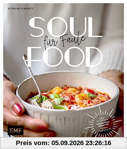 Soulfood für Faule: Über 50 Wohlfühlrezepte in maximal 30 Minuten für den Feierabend kochen