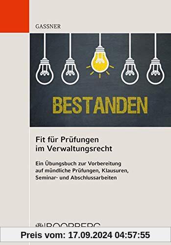 Fit für Prüfungen im Verwaltungsrecht: Ein Übungsbuch zur Vorbereitung auf mündliche Prüfungen, Klausuren, Seminar- und 