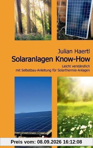Solaranlagen Know-How: Leicht verständlich mit Selbstbau-Anleitung für Solarthermie-Anlagen