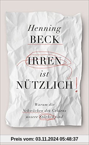 Irren ist nützlich: Warum die Schwächen des Gehirns unsere Stärken sind