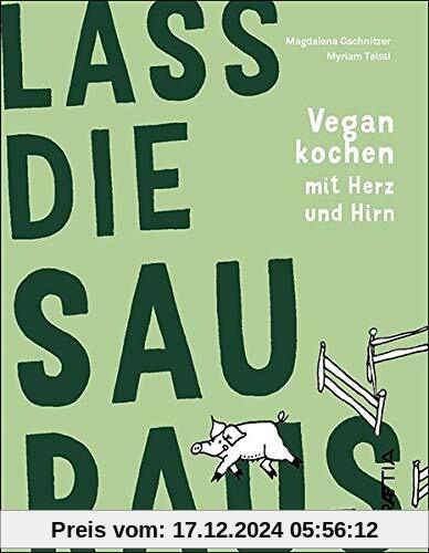 Lass die Sau raus: Vegan kochen mit Herz und Hirn