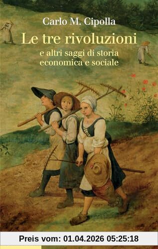 Le tre rivoluzioni e altri saggi di storia economica e sociale. Nuova ediz. (Collezione di testi e di studi)