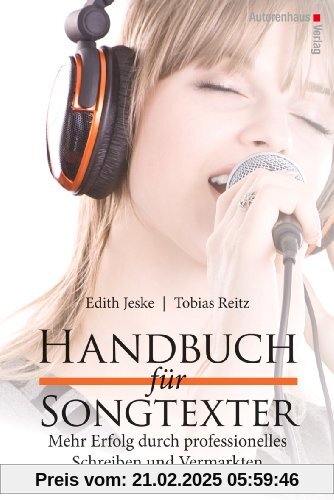 Handbuch für Songtexter: Mehr Erfolg durch professionelles Schreiben und Vermarkten