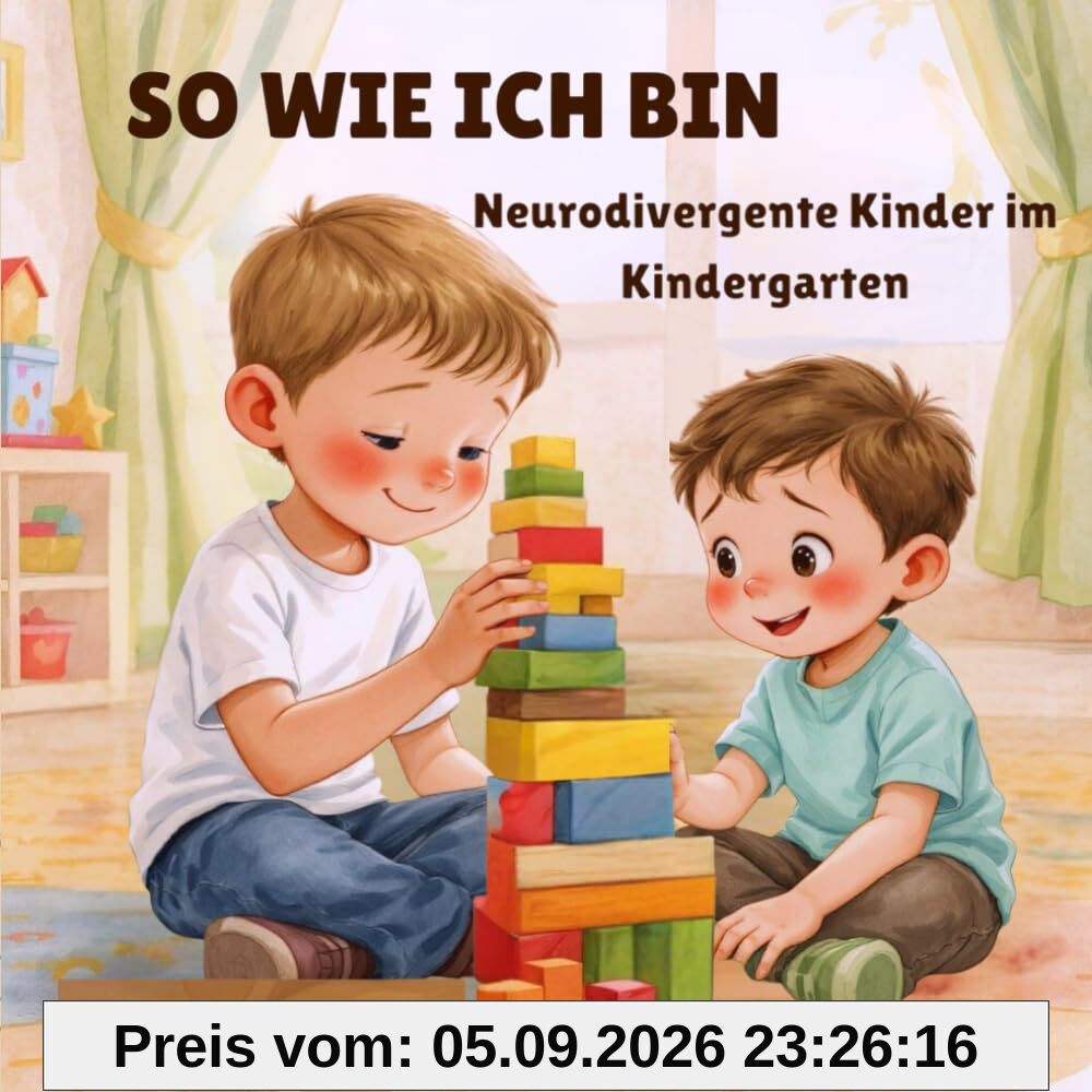 So wie ich bin: Neurodivergente Kinder im Kindergarten: Zwei Brüder entdecken, was es heißt, verschieden zu sein – und sich trotzdem ganz nah zu ... Reflexionsfragen und einem Tagebuchabschnitt