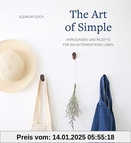 The Art of Simple: Anregungen und Rezepte für ein entspannteres Leben