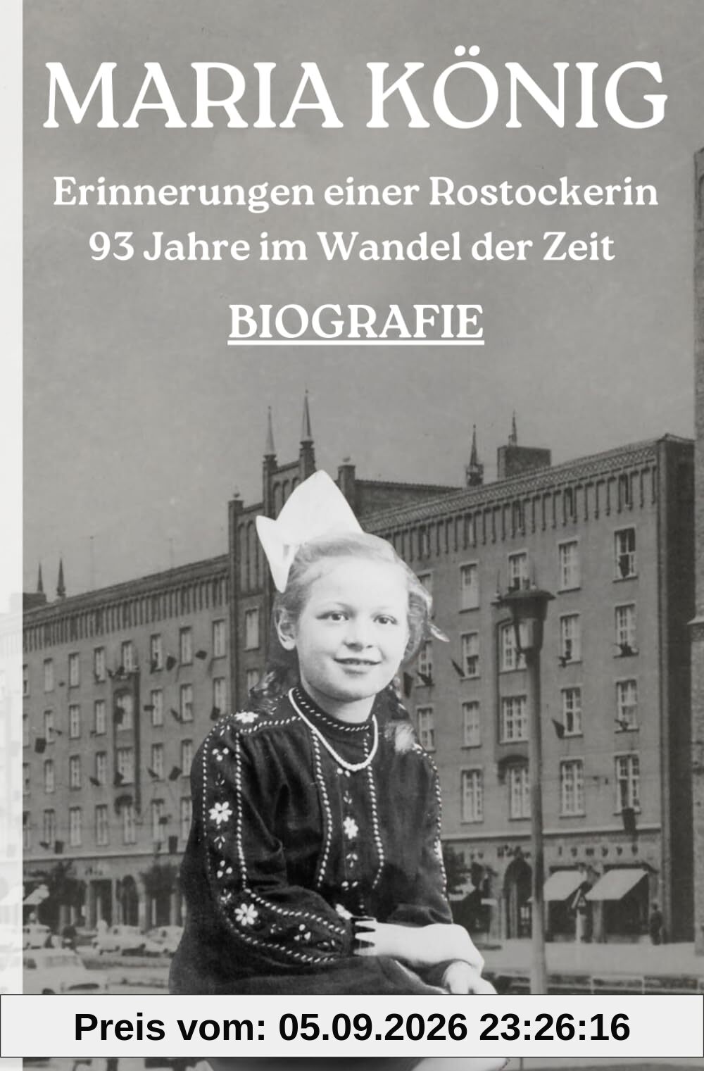 MARIA KÖNIG: Erinnerungen einer Rostockerin - 93 Jahre im Wandel der Zeit