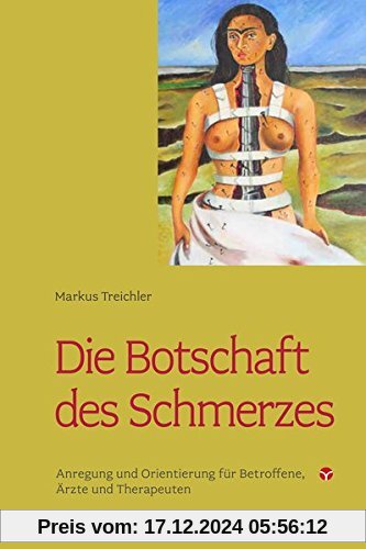 Die Botschaft des Schmerzes: Anregung und Orientierung für betroffene, Ärzte und Therapeuten