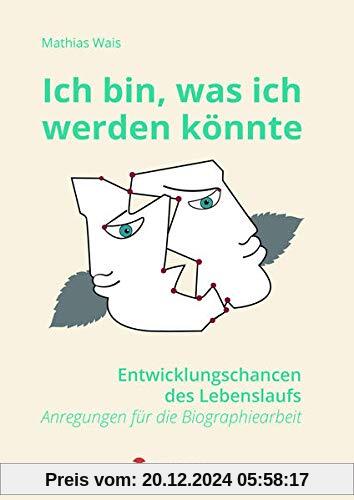 Ich bin, was ich werden könnte: Entwicklungschancen des Lebenslaufs - Anregungen für die Biographiearbeit