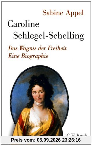 Caroline Schlegel-Schelling: Das Wagnis der Freiheit